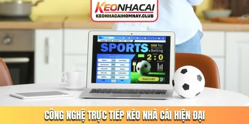 Công nghệ trực tiếp kèo nhà cái hiện đại chuyên nghiệp