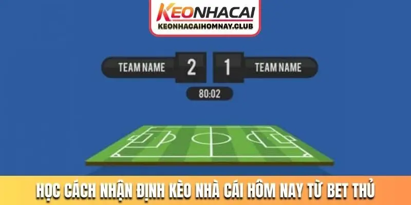 Học cách nhận định kèo nhà cái hôm nay từ bet thủ