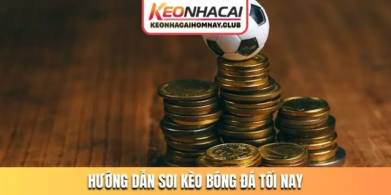 Hướng dẫn soi kèo bóng đá tối nay