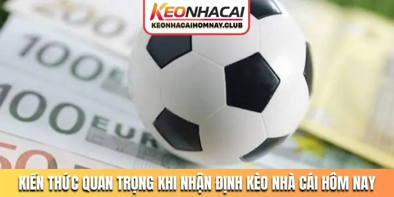 Kiến thức quan trọng khi nhận định kèo nhà cái hôm nay