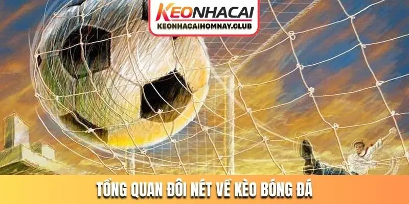 Tổng quan đôi nét về kèo bóng đá